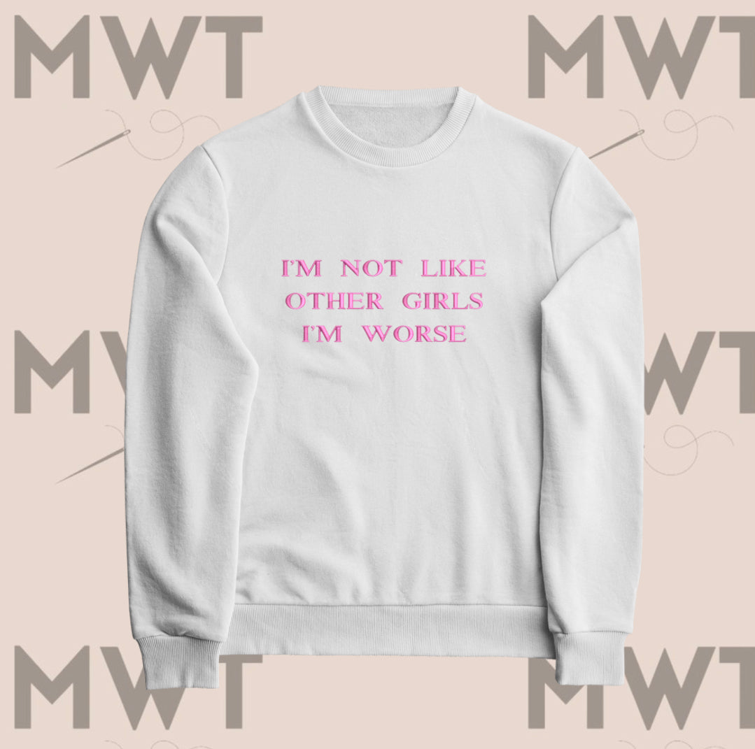 I’m Not Like Other Girls, I’m Worse Sweatshirt