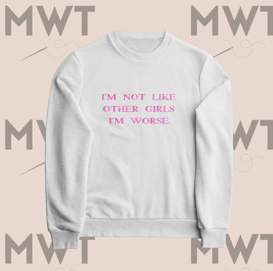 I’m Not Like Other Girls, I’m Worse Sweatshirt