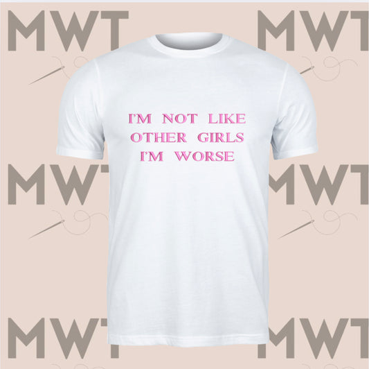 I’m Not Like Other Girls, I’m Worse T Shirt